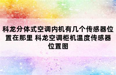 科龙分体式空调内机有几个传感器位置在那里 科龙空调柜机温度传感器位置图